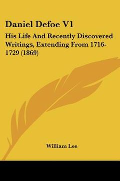 portada daniel defoe v1: his life and recently discovered writings, extending from 1716-1729 (1869)