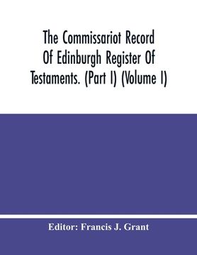 portada The Commissariot Record Of Edinburgh Register Of Testaments. (Part I) (Volume I) (en Inglés)