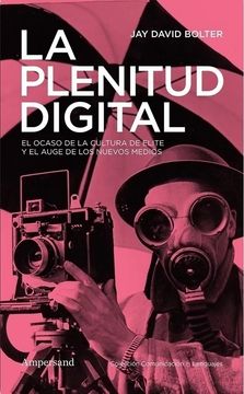 portada La plenitud digital. El ocaso de la cultura de elite y el auge de los nuevos medios