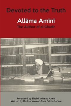 portada Devoted to the Truth: Allama Amini The Author of al-Ghadir (en Inglés)