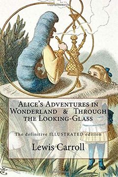 portada Alice'S Adventures in Wonderland & Through the Looking-Glass: The Definitive Illustrated Edition - With the Original Illustrations by John Tenniel (en Inglés)