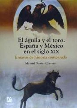 portada El Aguila y el Toro. España y México en el Siglo Xix. Ensayos de Historia Comparada