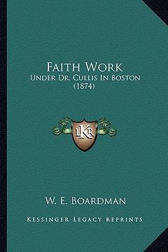 portada faith work: under dr. cullis in boston (1874) (en Inglés)