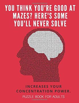 portada You Think You're Good at Mazes? Here's Some You'll Never Solve - Mazes for Adults - Large Print '8. 5X11 in' Puzzle Book for Adults - Puzzle Book: Fun & Fitness Your Brain - Without Solutions (en Inglés)