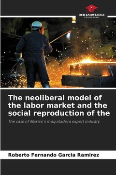 portada The neoliberal model of the labor market and the social reproduction of the