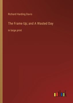 portada The Frame Up; and A Wasted Day: in large print (en Inglés)