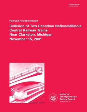 portada Railroad Accident Report: Collision of Two Canadian National/Illinois Central Railway Trains Near Clarkston, Michigan November 15, 2001 (en Inglés)