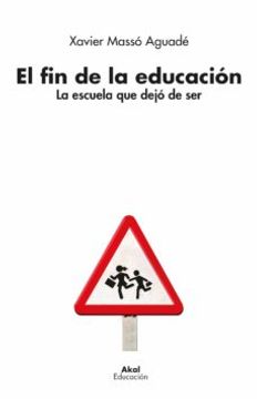 portada El fin de la Educación: La Escuela que dejó de ser - Xavier Masso - Libro Físico (in Spanish)