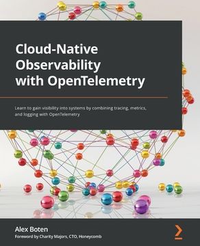 portada Cloud-Native Observability with OpenTelemetry: Learn to gain visibility into systems by combining tracing, metrics, and logging with OpenTelemetry