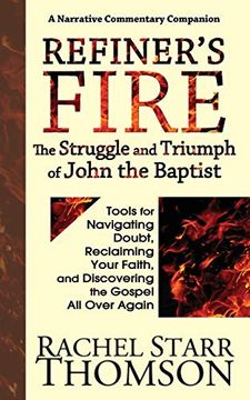 portada Refiner's Fire: The Struggle and Triumph of John the Baptist: Tools for Navigating Doubt, Reclaiming Faith, and Discovering the Gospel all Over Again (in English)