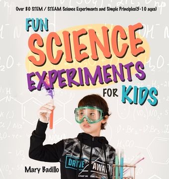 portada Fun Science Experiments for Kids: Over 80 STEM / STEAM Science Experiments and Simple Principles(5-10 ages) (en Inglés)