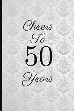 portada Cheers to 50 Years: A Beautiful 50th Birthday Gift and Keepsake to Write Down Special Moments