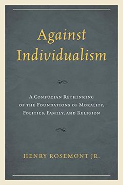 portada Against Individualism: A Confucian Rethinking of the Foundations of Morality, Politics, Family, and Religion (Philosophy and Cultural Identity) (en Inglés)