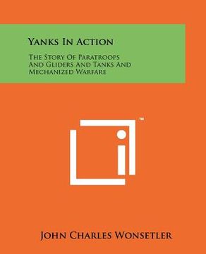 portada yanks in action: the story of paratroops and gliders and tanks and mechanized warfare