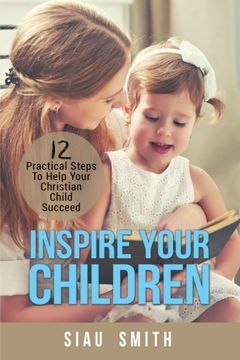 portada Inspire Your Children: 12 Practical Steps To Help Your Christian Child Succeed