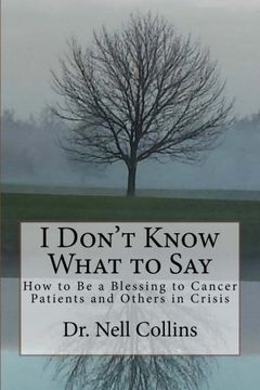 portada I Don't Know What to Say: How to Be a Blessing to Cancer Patients  and Others in Crisis