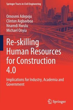 portada Re-Skilling Human Resources for Construction 4.0: Implications for Industry, Academia and Government 