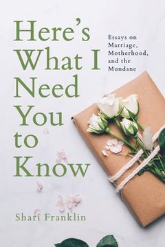 portada Here'S What i Need you to Know: Essays on Marriage, Motherhood, and the Mundane (in English)