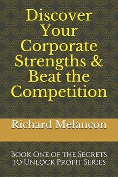 portada Discover Your Corporate Strengths & Beat the Competition: Book One of the Secrets to Unlock Profit Series (en Inglés)
