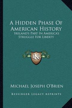 portada a hidden phase of american history: ireland's part in america's struggle for liberty (in English)