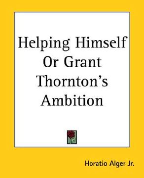 portada helping himself or grant thornton's ambition (en Inglés)