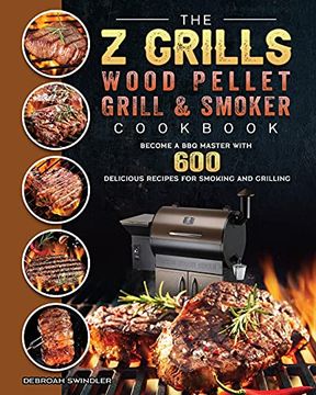 portada The z Grills Wood Pellet Grill and Smoker Cookbook: Become a bbq Master With 600 Delicious Recipes for Smoking and Grilling (en Inglés)