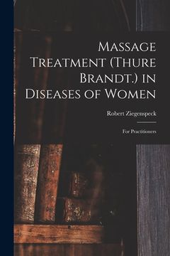 portada Massage Treatment (Thure Brandt.) in Diseases of Women: For Practitioners (en Inglés)