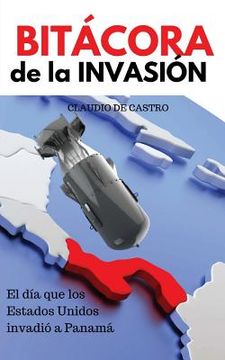 portada BITÁCORA de la INVASIÓN: El día que Estado Unidos invadió a Panamá (in Spanish)