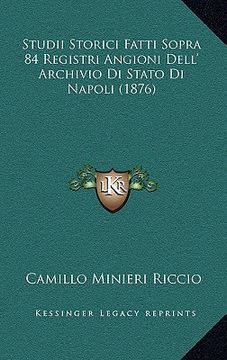 portada Studii Storici Fatti Sopra 84 Registri Angioni Dell' Archivio Di Stato Di Napoli (1876) (in Italian)