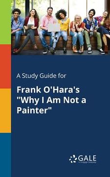 portada A Study Guide for Frank O'Hara's "Why I Am Not a Painter" (en Inglés)