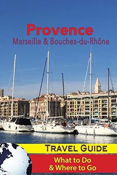 portada Provence Travel Guide: Marseille & Bouches-Du-Rhone: What to do & Where to go (en Inglés)