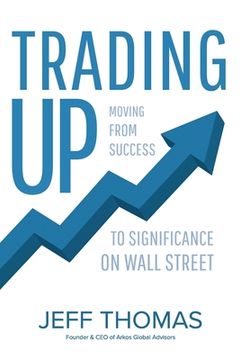 portada Trading Up: Moving From Success to Significance on Wall Street (en Inglés)