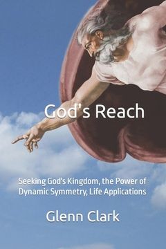 portada God's Reach: Seeking God's Kingdom, the Power of Dynamic Symmetry, Life Applications (in English)