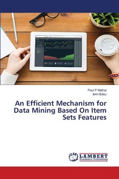 portada An Efficient Mechanism for Data Mining Based On Item Sets Features (en Inglés)