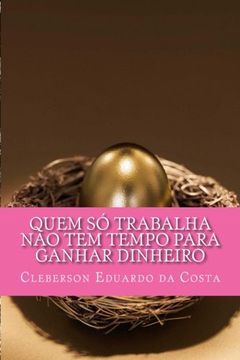 portada Quem so trabalha nao tem tempo para ganhar dinheiro (Portuguese Edition)