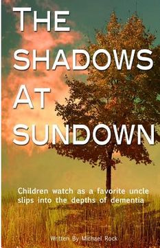 portada The Shadows at Sundown: Children watch as a favorite uncle slips into the depths of dementia (en Inglés)