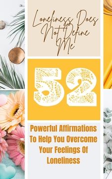 portada Loneliness Does Not Define Me - 52 Powerful Affirmations To Help You Overcome Your Feelings Of Loneliness (in English)