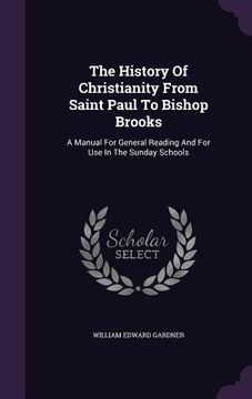 portada The History Of Christianity From Saint Paul To Bishop Brooks: A Manual For General Reading And For Use In The Sunday Schools (en Inglés)