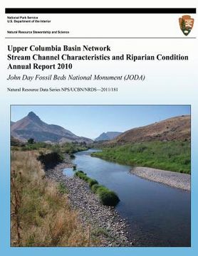 portada Upper Columbia Basin Network Stream Channel Characteristics and Riparian Condition Annual Report 2010: John Day Fossil Beds National Monument (JODA): (en Inglés)