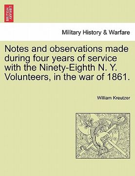 portada notes and observations made during four years of service with the ninety-eighth n. y. volunteers, in the war of 1861. (en Inglés)