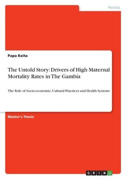 portada The Untold Story: Drivers of High Maternal Mortality Rates in The Gambia: The Role of Socio-economic, Cultural Practices and Health Syst (en Inglés)
