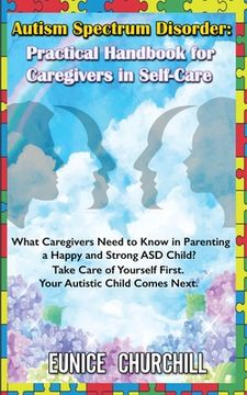 portada Autism Spectrum Disorder: Practical Handbook for Caregivers in Self-Care: What caregivers need to know in parenting a Happy and Strong ASD Child (en Inglés)