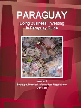 portada Paraguay: Doing Business, Investing in Paraguay Guide Volume 1 Strategic, Practical Information, Regulations, Contacts (en Inglés)