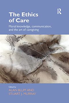 portada The Ethics of Care: Moral Knowledge, Communication, and the art of Caregiving (Routledge Studies in Health and Social Welfare) (in English)