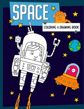 Space Coloring & Drawing Book: Outer space coloring and drawing book for kids of all ages with Astronauts, Rockets, Space Ships, Aliens, Space Dogs a