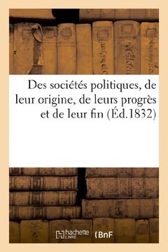 portada Des Societes Politiques, de Leur Origine, de Leurs Progres Et de Leur Fin (Sciences Sociales) (French Edition)