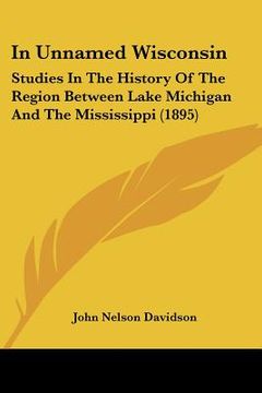 portada in unnamed wisconsin: studies in the history of the region between lake michigan and the mississippi (1895) (in English)