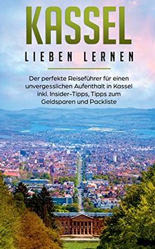 portada Kassel Lieben Lernen: Der Perfekte Reiseführer für Einen Unvergesslichen Aufenthalt in Kassel Inkl. Insider-Tipps, Tipps zum Geldsparen und Packliste (en Alemán)
