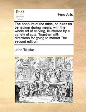 portada the honours of the table, or, rules for behaviour during meals; with the whole art of carving, illustrated by a variety of cuts. together with directi (en Inglés)