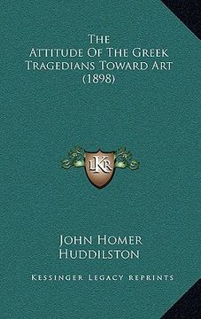 portada the attitude of the greek tragedians toward art (1898) (in English)